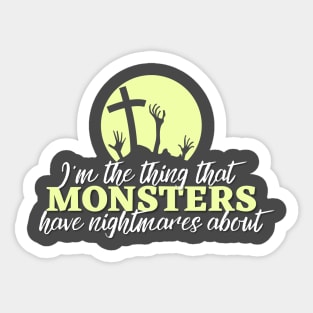 I'm the thing that monsters have nightmares about Sticker